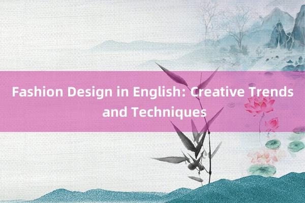 Fashion Design in English: Creative Trends and Techniques