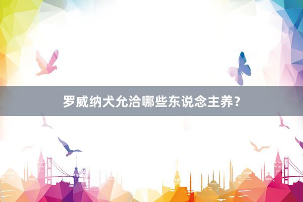 罗威纳犬允洽哪些东说念主养？